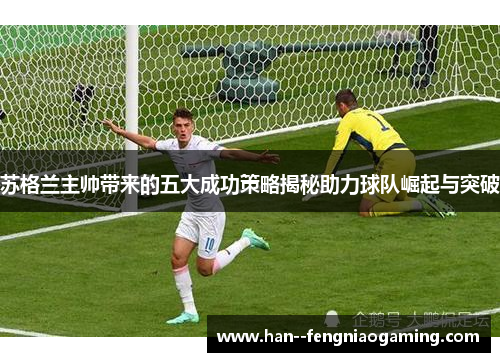 苏格兰主帅带来的五大成功策略揭秘助力球队崛起与突破