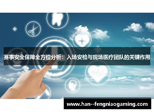赛事安全保障全方位分析：入场安检与现场医疗团队的关键作用
