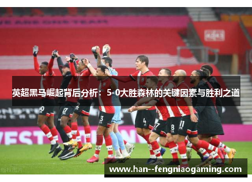 英超黑马崛起背后分析：5-0大胜森林的关键因素与胜利之道