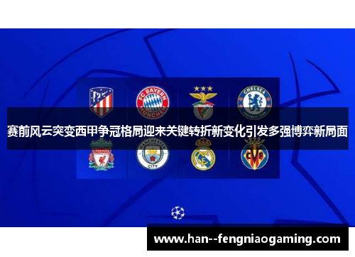 赛前风云突变西甲争冠格局迎来关键转折新变化引发多强博弈新局面