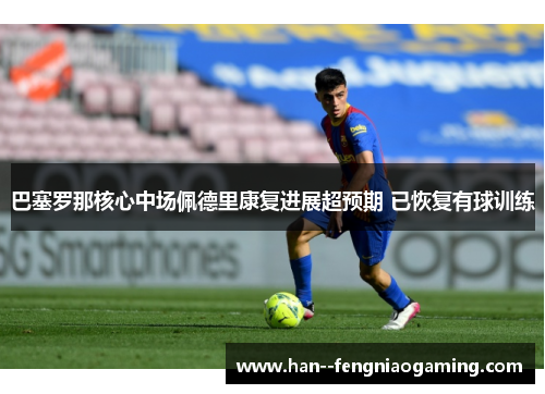 巴塞罗那核心中场佩德里康复进展超预期 已恢复有球训练