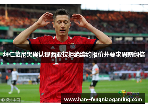 拜仁慕尼黑确认穆西亚拉拒绝续约报价并要求周薪翻倍