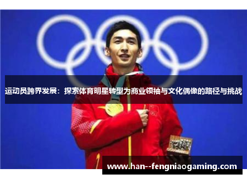 运动员跨界发展：探索体育明星转型为商业领袖与文化偶像的路径与挑战