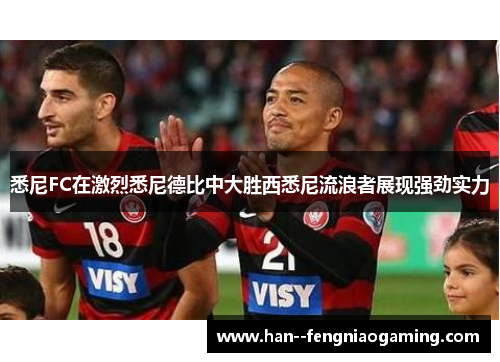 悉尼FC在激烈悉尼德比中大胜西悉尼流浪者展现强劲实力